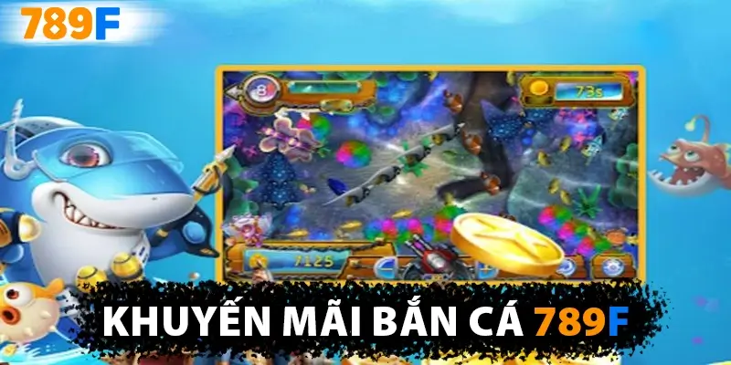 Khuyến Mãi Bắn Cá ở 789F – Tặng Code & Xu Thưởng Lớn