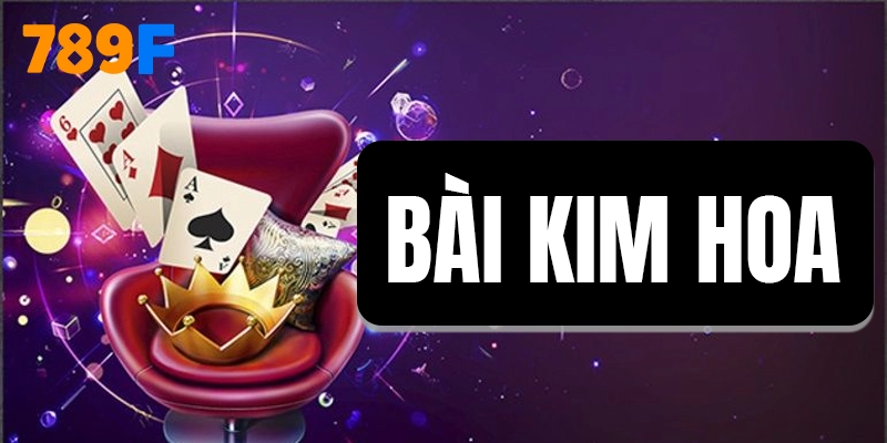 Bài Kim Hoa – Tựa Game Bài Làm Mưa Làm Gió Tại 789F