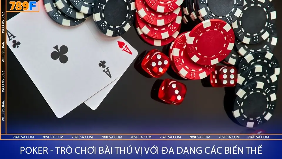 Poker - trò chơi bài thú vị với đa dạng các biến thể